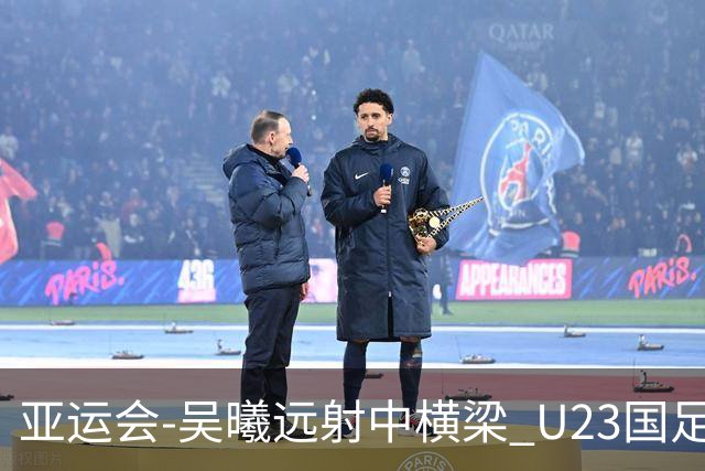 亚运会-吴曦远射中横梁 U23国足0-0憾平伊朗暂列次席
